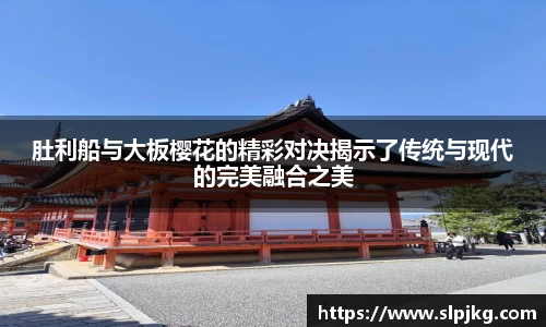 肚利船与大板樱花的精彩对决揭示了传统与现代的完美融合之美